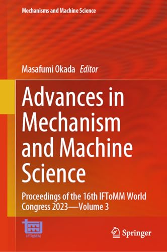 Advances in Mechanism and Machine Science: Proceedings of the 16th IFToMM World Congress 2023―Volume 3 (Mechanisms and Machine Science, 149, Band 3)