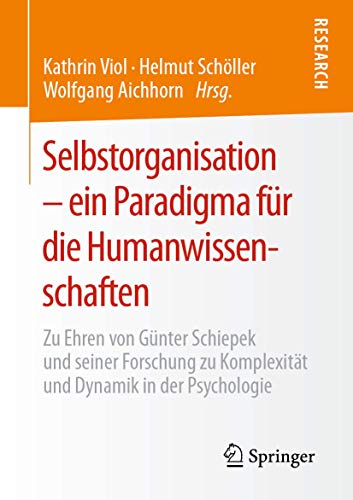 Selbstorganisation – ein Paradigma für die Humanwissenschaften: Zu Ehren von Günter Schiepek und seiner Forschung zu Komplexität und Dynamik in der Psychologie