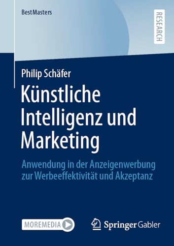 Künstliche Intelligenz und Marketing: Anwendung in der Anzeigenwerbung zur Werbeeffektivität und Akzeptanz (BestMasters)