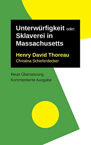 Unterwürfigkeit: oder: Sklaverei in Massachusetts. Kommentierte Ausgabe, neu übersetzt (Henry David Thoreau: Schriften, neu übersetzt und ausführlich kommentiert)