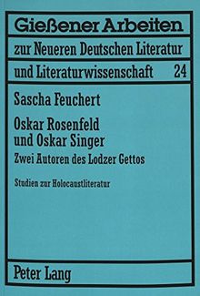 Oskar Rosenfeld und Oskar Singer: Zwei Autoren des Lodzer Gettos- Studien zur Holocaustliteratur (Gießener Arbeiten zur neueren deutschen Literatur und Literaturwissenschaft)