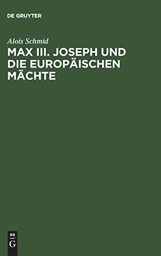 Max III. Joseph und die europäischen Mächte: Die Außenpolitik des Kurfürstentums Bayern von 1745–1765