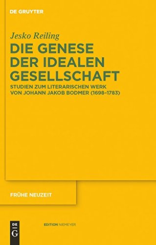 Die Genese der idealen Gesellschaft: Studien zum literarischen Werk von Johann Jakob Bodmer (1698-1783) (Frühe Neuzeit, Band 145)