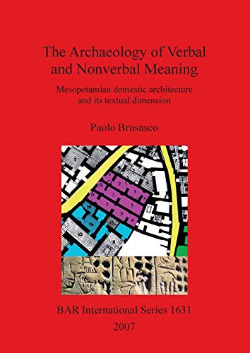 The Archaeology of Verbal and Nonverbal Meaning: : Mesopotamian domestic architecture and its textual dimension (British Archaeological Reports British Series, Band 1631)