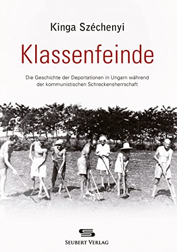 Klassenfeinde: Die Geschichte der Deportationen in Ungarn während der kommunistischen Schreckensherrschaft