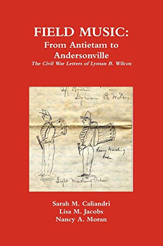 Field Music: From Antietam to Andersonville - the Civil War Letters of Lyman B. Wilcox