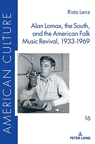 Risto Lenz Alan Lomax, The South, And The American Folk Music Revival, 1933-1969, Dissertationsschrift (American Culture, Band 16)