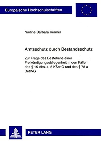 Amtsschutz durch Bestandsschutz: Zur Frage des Bestehens einer Freikündigungsobliegenheit in den Fällen des § 15 Abs. 4, 5 KSchG und des § 78 a BetrVG ... / Publications Universitaires Européennes)