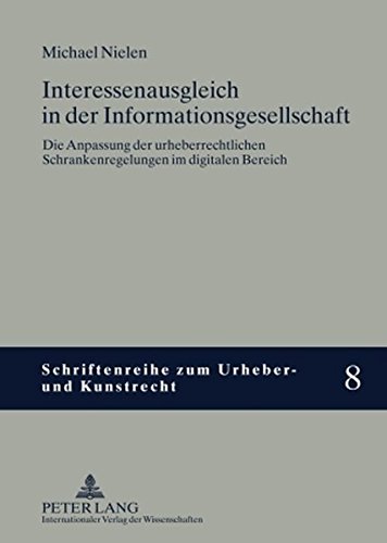 Interessenausgleich in der Informationsgesellschaft: Die Anpassung der urheberrechtlichen Schrankenregelungen im digitalen Bereich (Schriftenreihe zum Urheber- und Kunstrecht)