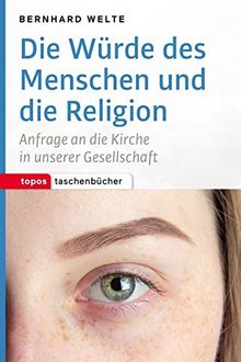 Die Würde des Menschen und die Religion: Anfrage an die Kirche in unserer Gesellschaft (Topos Taschenbücher)