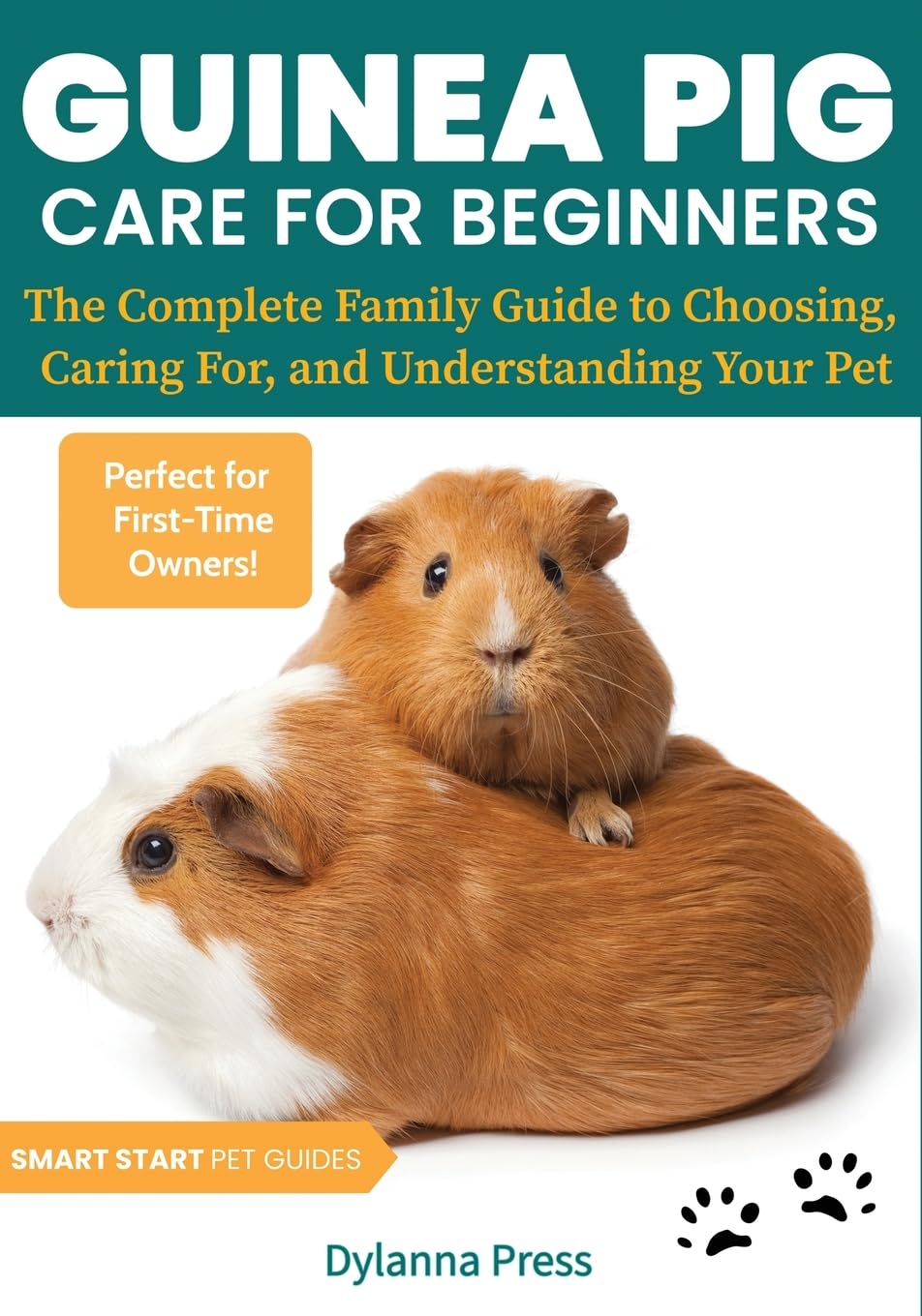 Guinea Pig Care for Beginners: The Complete Family Guide to Choosing, Caring For, and Understanding Your Pet (Smart Start Pet Guides)