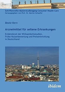 Arzneimittel für seltene Erkrankungen: Evidenzlevel der Wirksamkeitsstudien, Frühe Nutzenbewertung und Preisentwicklung in Deutschland (Schriftenreihe Masterstudiengang Consumer Health Care)