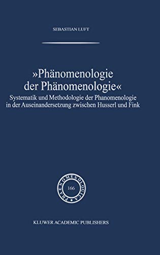 Phänomenologie der Phänomenologie: Systematik und Methodologie der Phänomenologie in der Auseinandersetzung zwischen Husserl und Fink (Phaenomenologica, 166, Band 166)