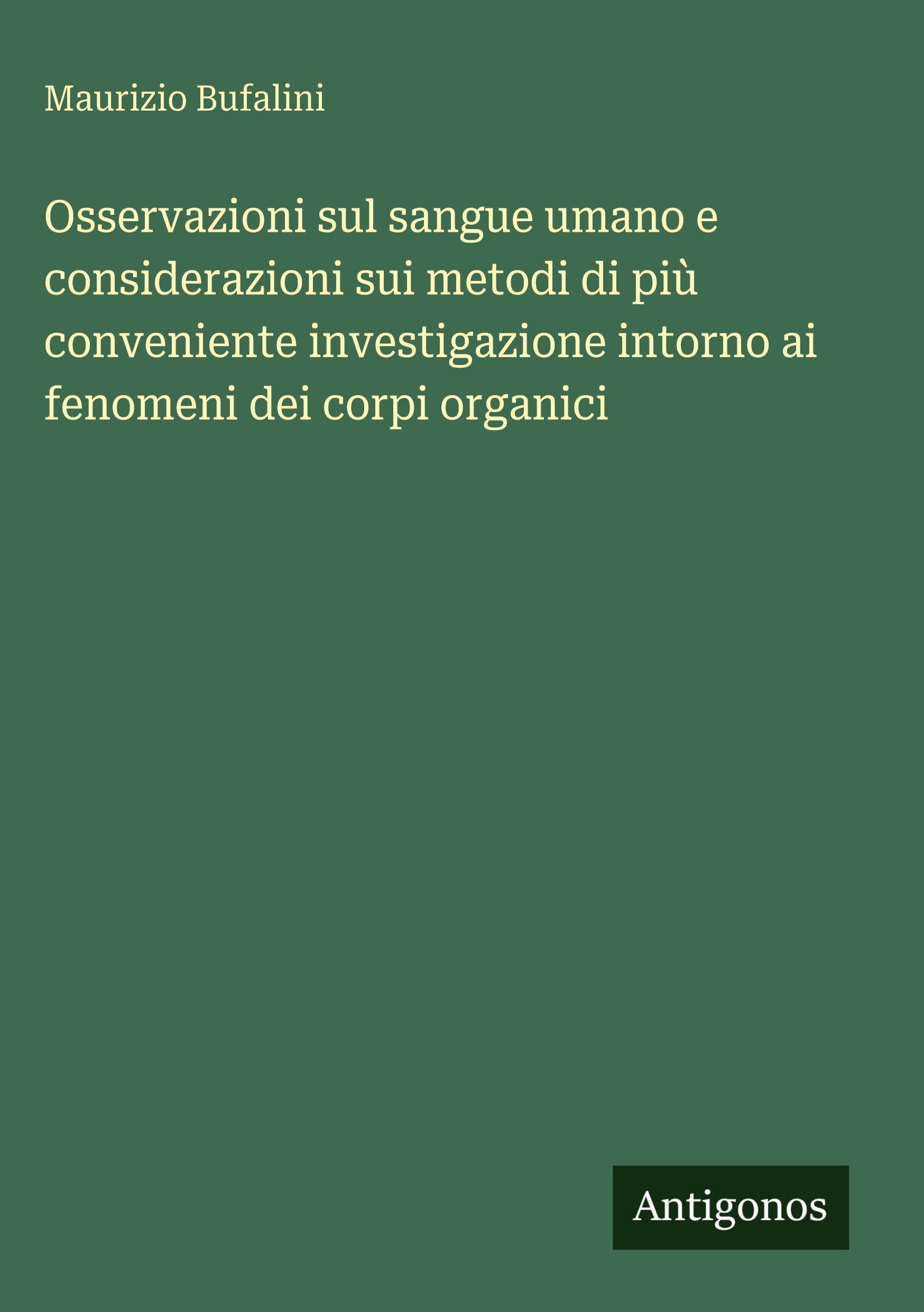 Osservazioni sul sangue umano e considerazioni sui metodi di più conveniente investigazione intorno ai fenomeni dei corpi organici