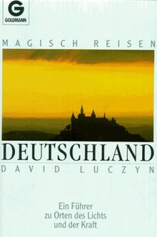 Magisch Reisen Deutschland. Ein Führer zu Orten des Lichts und der Kraft.