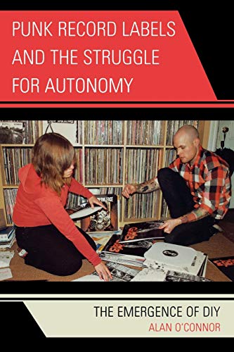 Punk Record Labels and the Struggle for Autonomy: The Emergence of D.I.Y.: The Emergence of DIY (Critical Media Studies)