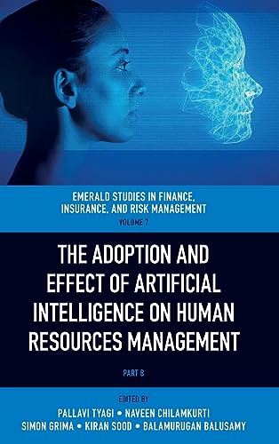 The Adoption and Effect of Artificial Intelligence on Human Resources Management (Emerald Studies in Finance, Insurance, and Risk Management, 7)