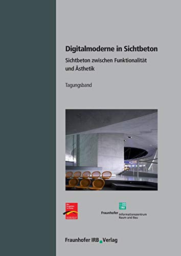Digitalmoderne in Sichtbeton.: Tagungsband. Sichtbeton zwischen Funktionalität und Ästhetik.