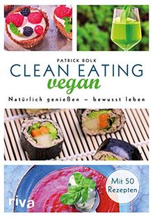 Clean Eating vegan: Natürlich genießen - bewusst leben