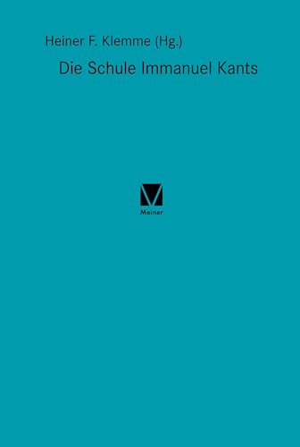 Die Schule Immanuel Kants: Mit dem Text von Christian Schiffert über das Königsberger Collegium Fridericianum: Mit dem Text von C. Schiffert über das ... Collegium Fridericianum (Kant-Forschungen)