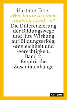 »Wie kaum in einem anderen Land ...«?: Die Differenzierung der Bildungswege und ihre Wirkung auf Bildungserfolg, -ungleichheit und -gerechtigkeit. Band 2: Empirische Zusammenhänge