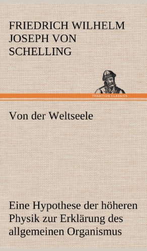 Von der Weltseele: Eine Hypothese der höheren Physik zur Erklärung des allgemeinen Organismus