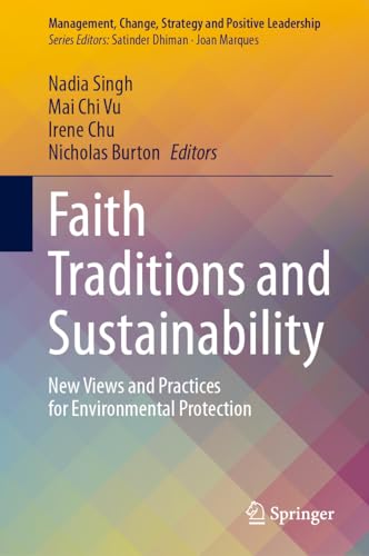 Faith Traditions and Sustainability: New Views and Practices for Environmental Protection (Management, Change, Strategy and Positive Leadership)