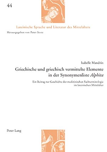 Griechische und griechisch vermittelte Elemente in der Synonymenliste «Alphita»: Ein Beitrag zur Geschichte der medizinischen Fachterminologie im ... Sprache und Literatur des Mittelalters)