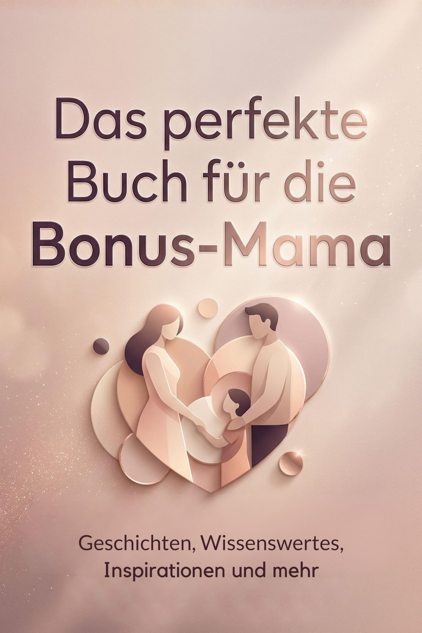 Das perfekte Buch für die Bonus-Mama: Geschichten, Wissenswertes, Inspirationen und mehr