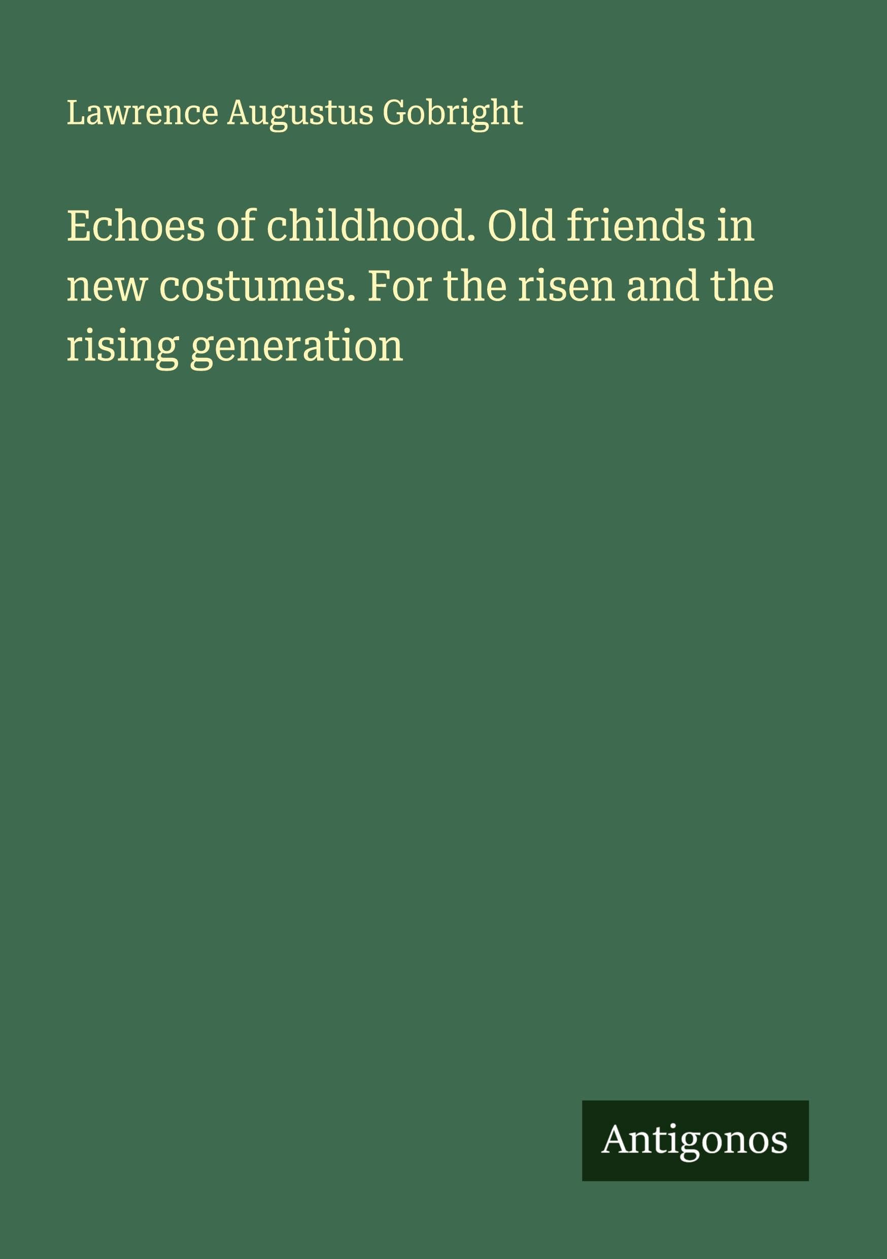 Echoes of childhood. Old friends in new costumes. For the risen and the rising generation