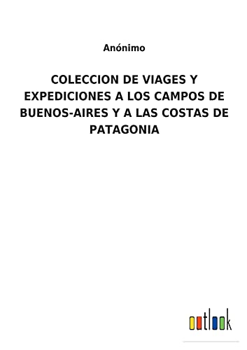 COLECCION DE VIAGES Y EXPEDICIONES A LOS CAMPOS DE BUENOS-AIRES Y A LAS COSTAS DE PATAGONIA