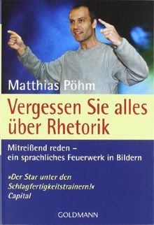 Vergessen Sie alles über Rhetorik: Mitreißend reden - ein sprachliches Feuerwerk in Bildern von Matthias Pöhm | Buch | Zustand gut