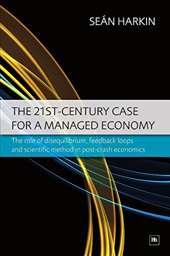 The 21st-Century Case for a Managed Economy: The Role of Disequilibrium, Feedback Loops and Scientific Method in Post-Crash Economics