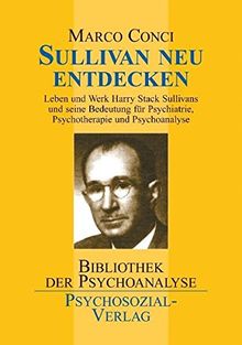 Sullivan neu entdecken: Leben und Werk Harry Stack Sullivans und seine Bedeutung für Psychiatrie, Psychotherapie und Psychoanalyse (Bibliothek der Psychoanalyse)