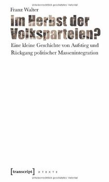 Im Herbst der Volksparteien?: Eine kleine Geschichte von Aufstieg und Rückgang politischer Massenintegration