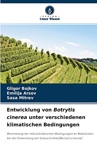 Entwicklung von Botrytis cinerea unter verschiedenen klimatischen Bedingungen: Bestimmung der mikroklimatischen Bedingungen an Rebstöcken bei der Entwicklung von Grauschimmel(Botrytis cinerea)