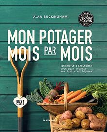 Mon potager mois par mois : techniques & calendrier : tout pour réussir ses fruits et légumes