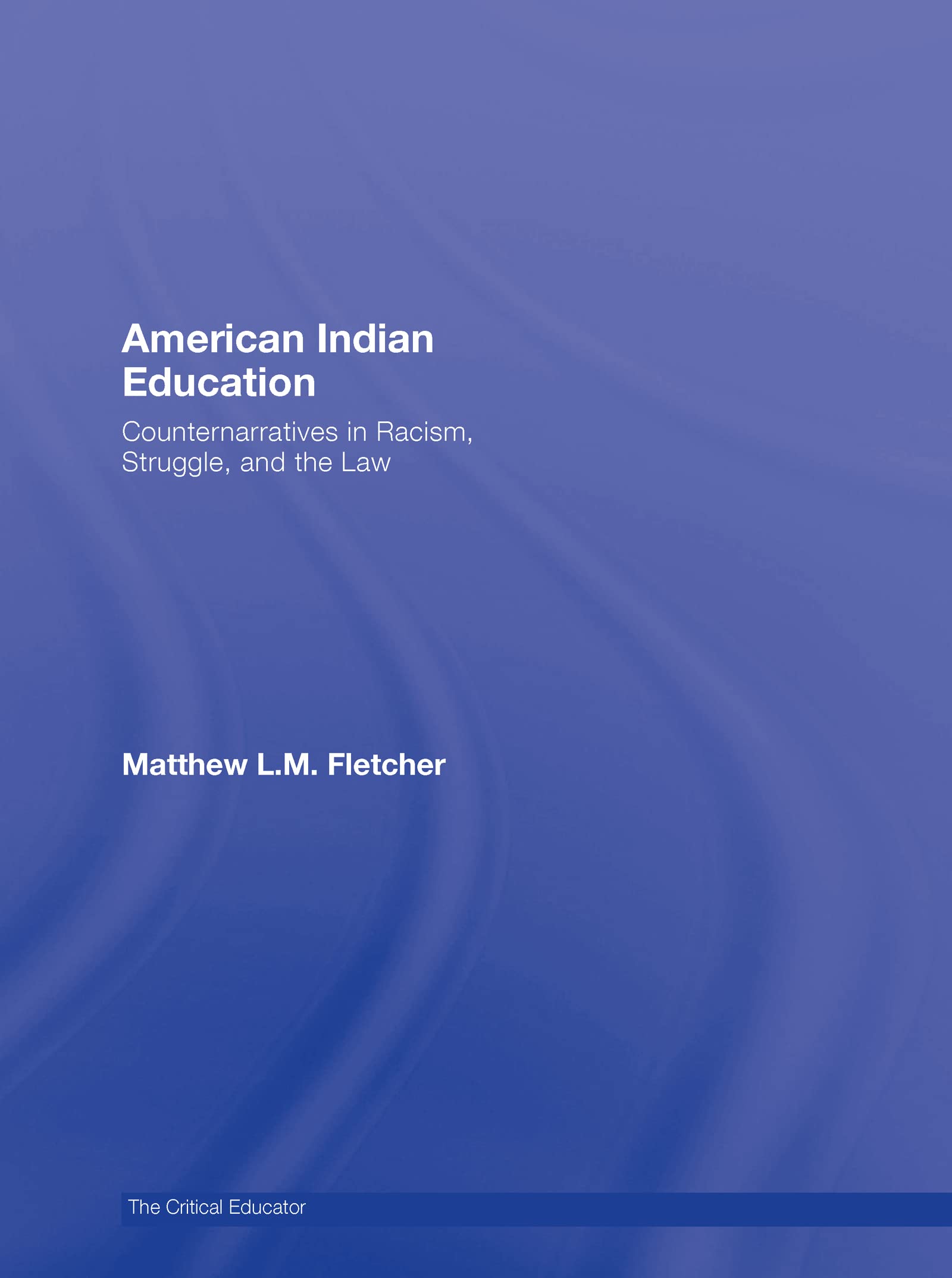 American Indian Education: Counternarratives in Racism, Struggle, and the Law (The Critical Educator, 1, Band 1)