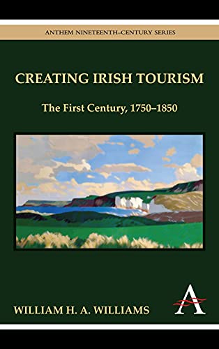 Creating Irish Tourism: The First Century, 1750-1850 (Anthem Nineteenth-Century Series)