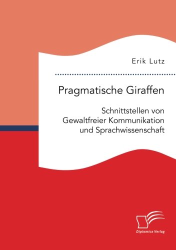 Pragmatische Giraffen. Schnittstellen von Gewaltfreier Kommunikation und Sprachwissenschaft
