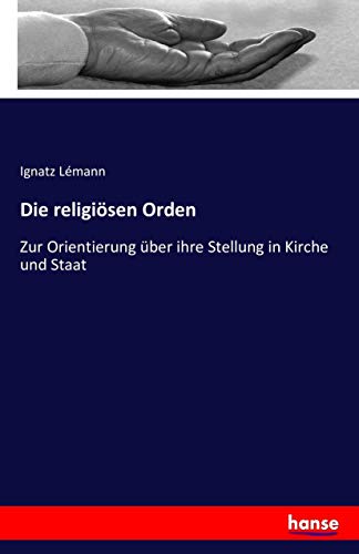 Die religiösen Orden: Zur Orientierung über ihre Stellung in Kirche und Staat