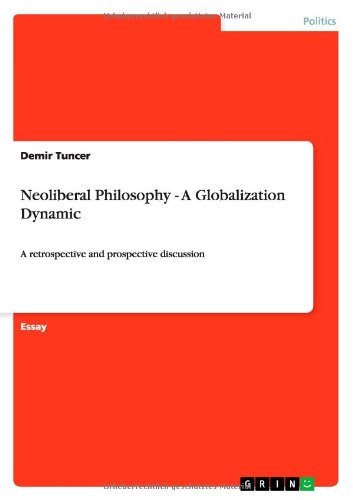 Neoliberal Philosophy - A Globalization Dynamic: A retrospective and prospective discussion