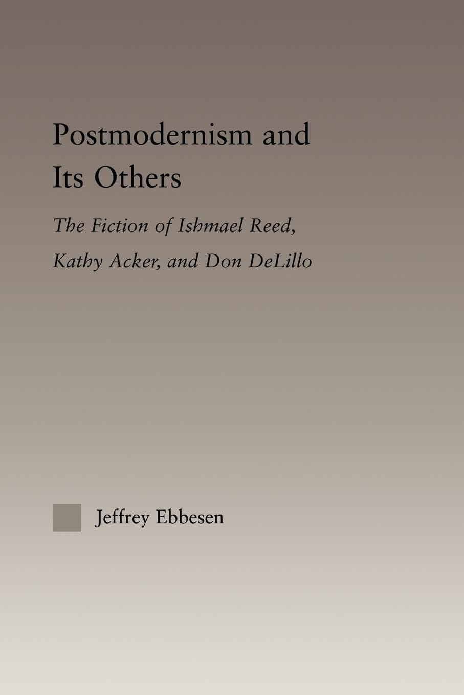 Postmodernism and its Others: The Fiction of Ishmael Reed, Kathy Acker, and Don DeLillo (Literary Criticism and Cultural Theory)