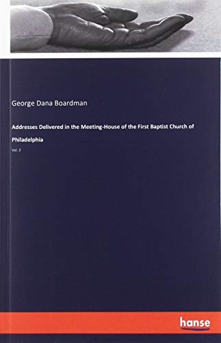 Addresses Delivered in the Meeting-House of the First Baptist Church of Philadelphia: Vol. 2