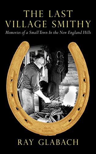 The Last Village Smithy: Memories of a Small Town in the New England Hills