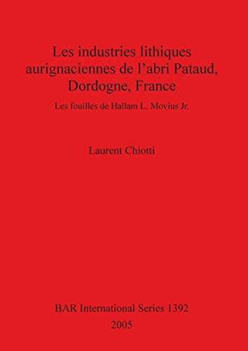Les industries lithiques aurignaciennes de l'abri Pataud, Dordogne, France: Les fouilles de Hallam L. Movius Jr. (British Archaeological Reports, Band 1392)