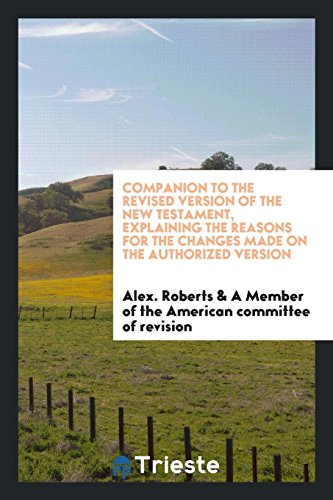 Companion to the revised version of the New Testament, explaining the reasons for the changes made on the authorized version
