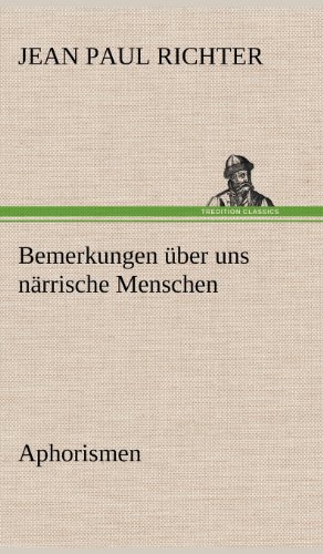 Bemerkungen über uns närrische Menschen: Aphorismen