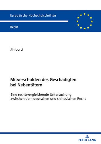 Mitverschulden des Geschädigten bei Nebentätern: Eine Rechtsvergleichende Untersuchung zwischen dem deutschen und chinesischen Recht (Europäische Hochschulschriften Recht, Band 6178)