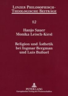 Religion und Ästhetik bei Ingmar Bergman und Luis Buñuel: Eine interdisziplinäre Auseinandersetzung mit dem Medium Film